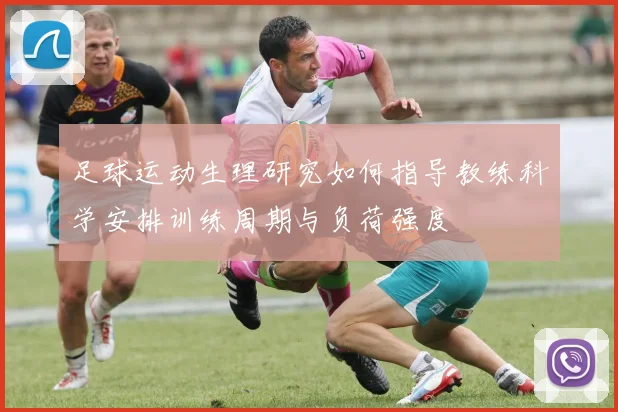 足球运动生理研究如何指导教练科学安排训练周期与负荷强度