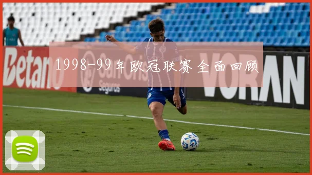 1998-99年欧冠联赛全面回顾
