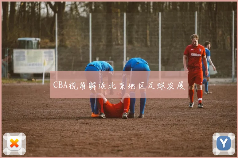 CBA视角解读北京地区足球发展