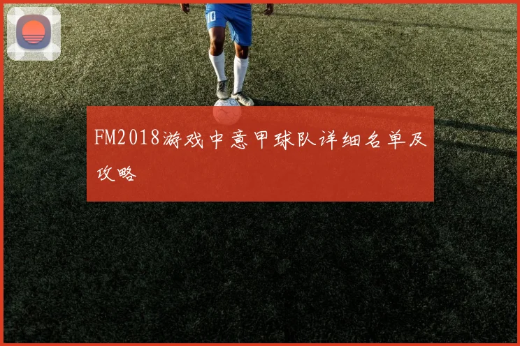 FM2018游戏中意甲球队详细名单及攻略