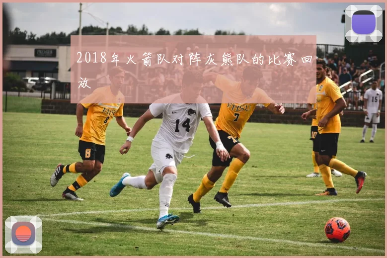 2018年火箭队对阵灰熊队的比赛回放